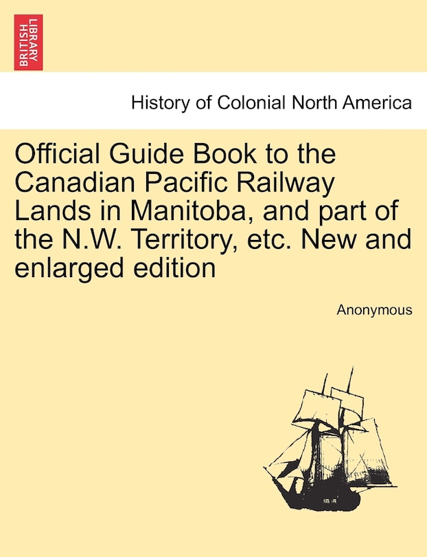 Official Guide Book to the Canadian Pacific Railway Lands in Manitoba, and part of the N.W. Territory, etc. New and enlarged edition