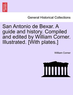 Front cover_San Antonio de Bexar. A guide and history. Compiled and edited by William Corner. Illustrated. [With plates.]