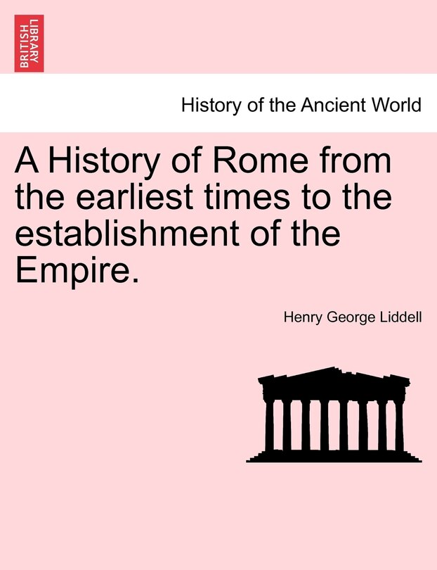A History Of Rome From The Earliest Times To The Establishment Of The Empire.