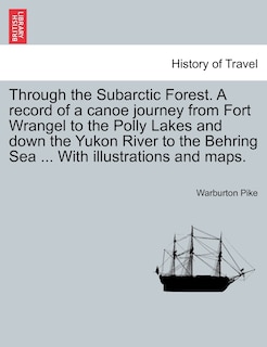 Couverture_Through The Subarctic Forest. A Record Of A Canoe Journey From Fort Wrangel To The Polly Lakes And Down The Yukon River To The Behring Sea ... With Illustrations And Maps.