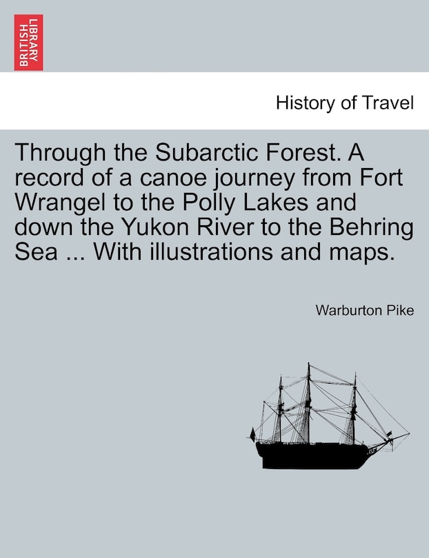 Couverture_Through The Subarctic Forest. A Record Of A Canoe Journey From Fort Wrangel To The Polly Lakes And Down The Yukon River To The Behring Sea ... With Illustrations And Maps.