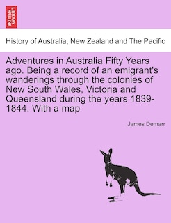 Front cover_Adventures In Australia Fifty Years Ago. Being A Record Of An Emigrant's Wanderings Through The Colonies Of New South Wales, Victoria And Queensland During The Years 1839-1844. With A Map