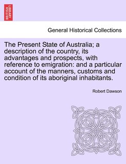 Front cover_The Present State Of Australia; A Description Of The Country, Its Advantages And Prospects, With Reference To Emigration
