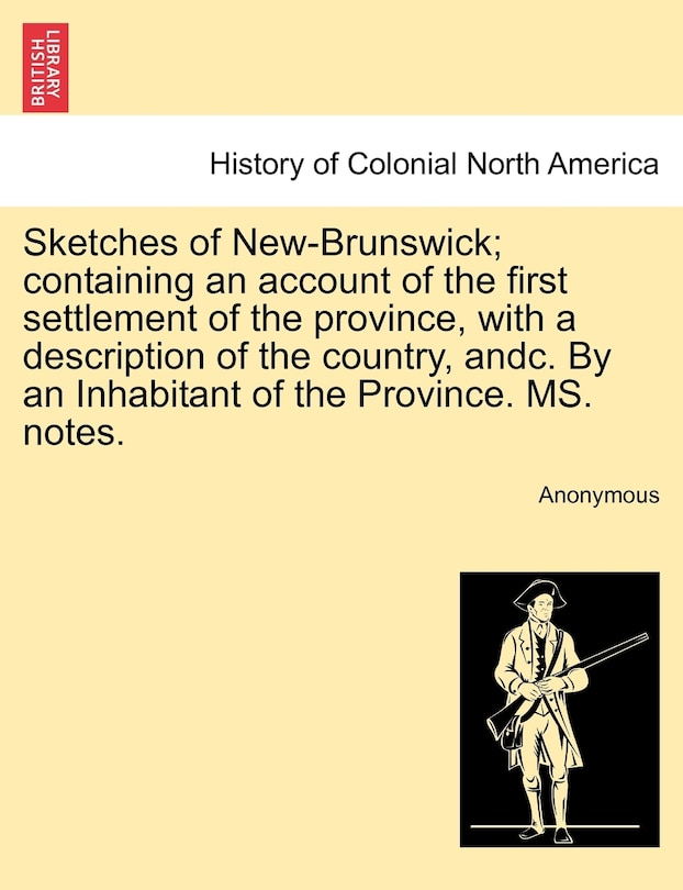Front cover_Sketches Of New-brunswick; Containing An Account Of The First Settlement Of The Province, With A Description Of The Country, Andc. By An Inhabitant Of The Province. Ms. Notes.