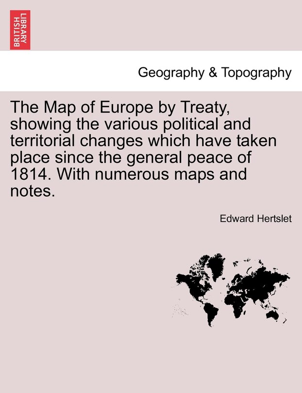 Front cover_The Map of Europe by Treaty, showing the various political and territorial changes which have taken place since the general peace of 1814. With numerous maps and notes. Vol. II