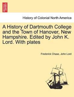 Couverture_A History Of Dartmouth College And The Town Of Hanover, New Hampshire. Edited By John K. Lord. With Plates