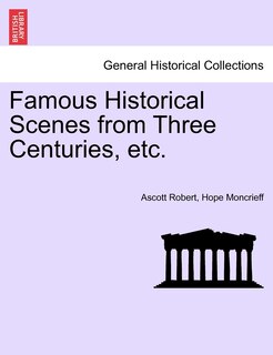 Front cover_Famous Historical Scenes From Three Centuries, Etc.