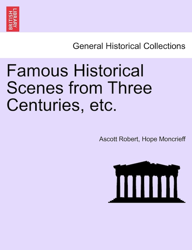 Front cover_Famous Historical Scenes From Three Centuries, Etc.