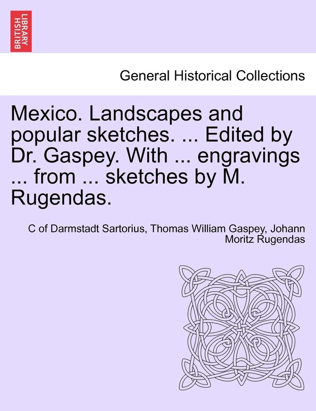 Front cover_Mexico. Landscapes And Popular Sketches. ... Edited By Dr. Gaspey. With ... Engravings ... From ... Sketches By M. Rugendas.