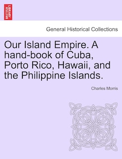 Front cover_Our Island Empire. A Hand-book Of Cuba, Porto Rico, Hawaii, And The Philippine Islands.