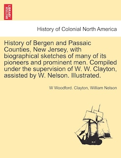 Couverture_History of Bergen and Passaic Counties, New Jersey, with biographical sketches of many of its pioneers and prominent men. Compiled under the supervision of W. W. Clayton, assisted by W. Nelson. Illustrated.