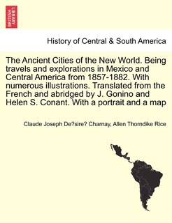 Couverture_The Ancient Cities Of The New World. Being Travels And Explorations In Mexico And Central America From 1857-1882. With Numerous Illustrations. Translated From The French And Abridged By J. Gonino And Helen S. Conant. With A Portrait And A Map