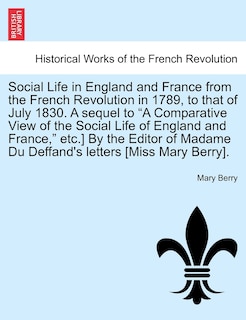 Front cover_Social Life In England And France From The French Revolution In 1789, To That Of July 1830. A Sequel To a Comparative View Of The Social Life Of England And France, Etc.] By The Editor Of Madame Du Deffand's Letters [miss Mary Berry].