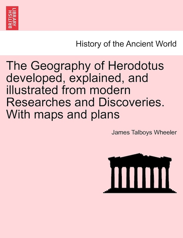 Front cover_The Geography Of Herodotus Developed, Explained, And Illustrated From Modern Researches And Discoveries. With Maps And Plans