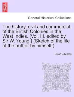 Front cover_The History, Civil And Commercial, Of The British Colonies In The West Indies. [vol. Iii. Edited By Sir W. Young.] (sketch Of The Life Of The Author By Himself.)