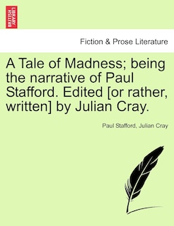 Couverture_A Tale Of Madness; Being The Narrative Of Paul Stafford. Edited [or Rather, Written] By Julian Cray.