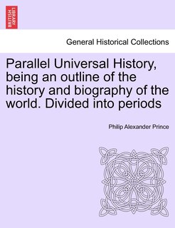 Couverture_Parallel Universal History, Being An Outline Of The History And Biography Of The World. Divided Into Periods