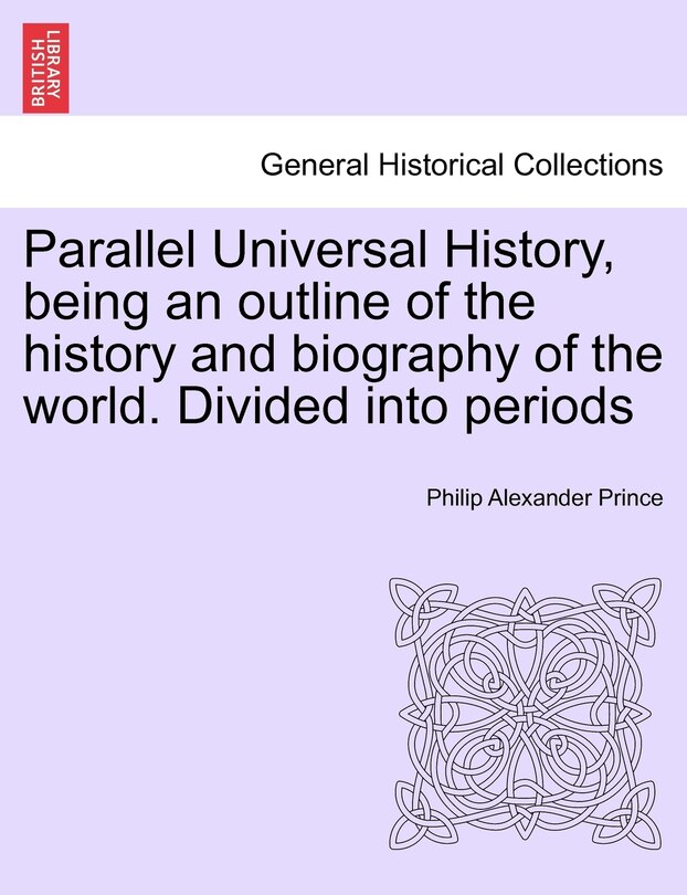 Couverture_Parallel Universal History, Being An Outline Of The History And Biography Of The World. Divided Into Periods