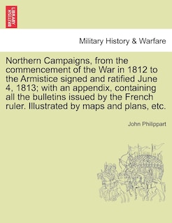 Couverture_Northern Campaigns, from the commencement of the War in 1812 to the Armistice signed and ratified June 4, 1813; with an appendix, containing all the bulletins issued by the French ruler. Illustrated by maps and plans, etc. Vol. II.