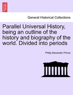 Couverture_Parallel Universal History, Being An Outline Of The History And Biography Of The World. Divided Into Periods