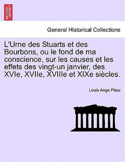 Couverture_L'Urne Des Stuarts Et Des Bourbons, Ou Le Fond de Ma Conscience, Sur Les Causes Et Les Effets Des Vingt-Un Janvier, Des Xvie, Xviie, Xviiie Et Xixe Si Cles.