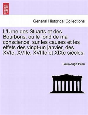 Couverture_L'Urne Des Stuarts Et Des Bourbons, Ou Le Fond de Ma Conscience, Sur Les Causes Et Les Effets Des Vingt-Un Janvier, Des Xvie, Xviie, Xviiie Et Xixe Si Cles.