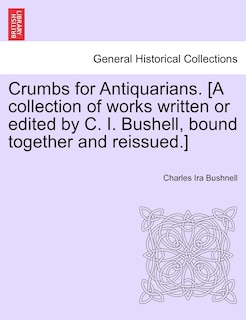 Front cover_Crumbs For Antiquarians. [a Collection Of Works Written Or Edited By C. I. Bushell, Bound Together And Reissued.]