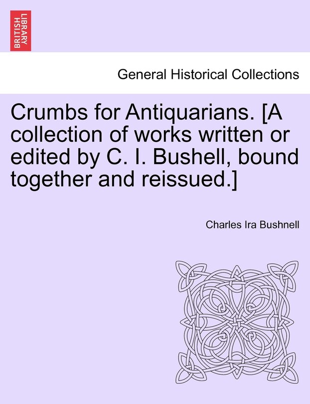 Front cover_Crumbs For Antiquarians. [a Collection Of Works Written Or Edited By C. I. Bushell, Bound Together And Reissued.]