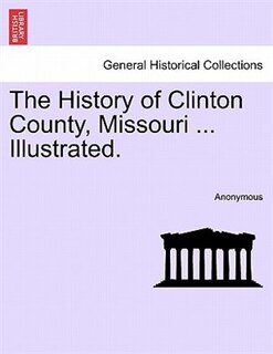 Couverture_The History Of Clinton County, Missouri ... Illustrated.
