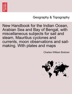 Couverture_New Handbook For The Indian Ocean, Arabian Sea And Bay Of Bengal, With Miscellaneous Subjects For Sail And Steam, Mauritius Cyclones And Currents, Moon Observations And Sail-making. With Plates And Maps