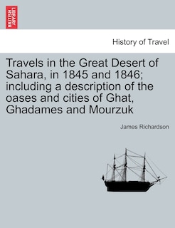 Front cover_Travels In The Great Desert Of Sahara, In 1845 And 1846; Including A Description Of The Oases And Cities Of Ghat, Ghadames And Mourzuk Vol. I.