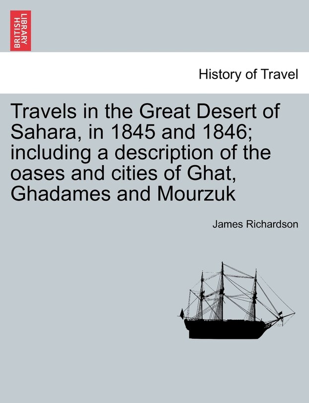 Front cover_Travels In The Great Desert Of Sahara, In 1845 And 1846; Including A Description Of The Oases And Cities Of Ghat, Ghadames And Mourzuk Vol. I.
