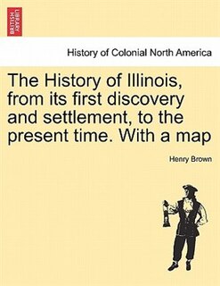 Couverture_The History Of Illinois, From Its First Discovery And Settlement, To The Present Time. With A Map