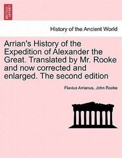 Front cover_Arrian's History Of The Expedition Of Alexander The Great. Translated By Mr. Rooke And Now Corrected And Enlarged. The Second Edition