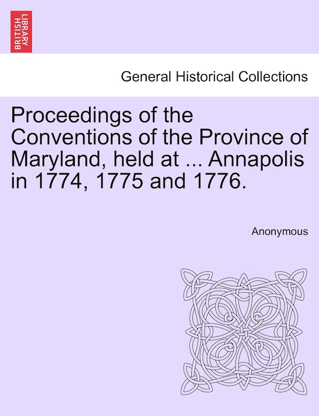 Front cover_Proceedings Of The Conventions Of The Province Of Maryland, Held At ... Annapolis In 1774, 1775 And 1776.