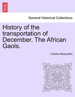Front cover_History Of The Transportation Of December. The African Gaols.