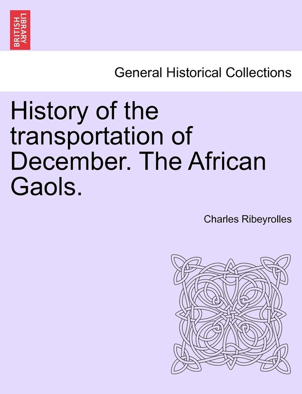 Front cover_History Of The Transportation Of December. The African Gaols.