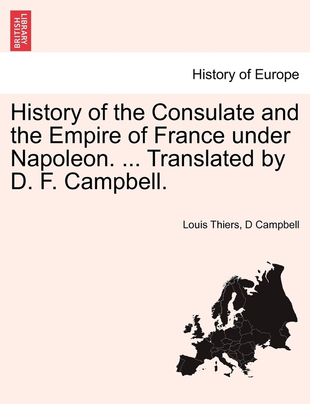 Couverture_History Of The Consulate And The Empire Of France Under Napoleon. ... Translated By D. F. Campbell. Vol. Xiii