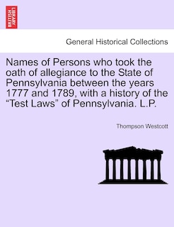 Couverture_Names of Persons Who Took the Oath of Allegiance to the State of Pennsylvania Between the Years 1777 and 1789, with a History of the Test Laws of Pennsylvania. L.P.