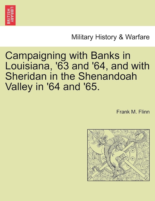 Front cover_Campaigning With Banks In Louisiana, '63 And '64, And With Sheridan In The Shenandoah Valley In '64 And '65.