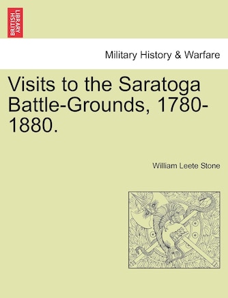 Visits To The Saratoga Battle-grounds, 1780-1880.