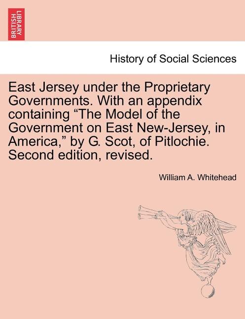 Couverture_East Jersey Under The Proprietary Governments. With An Appendix Containing the Model Of The Government On East New-jersey, In America, By G. Scot, Of Pitlochie. Second Edition, Revised.