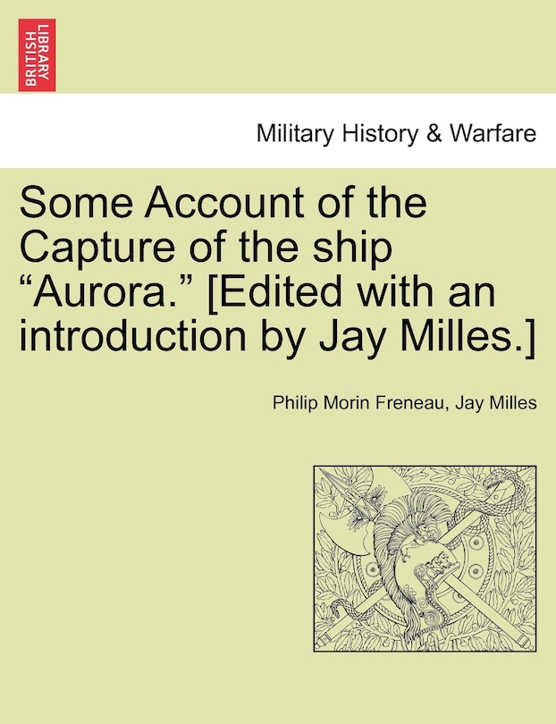 Front cover_Some Account Of The Capture Of The Ship aurora. [edited With An Introduction By Jay Milles.]
