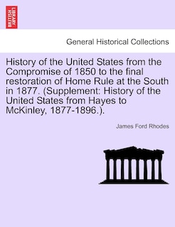 Couverture_History Of The United States From The Compromise Of 1850 To The Final Restoration Of Home Rule At The South In 1877. (supplement
