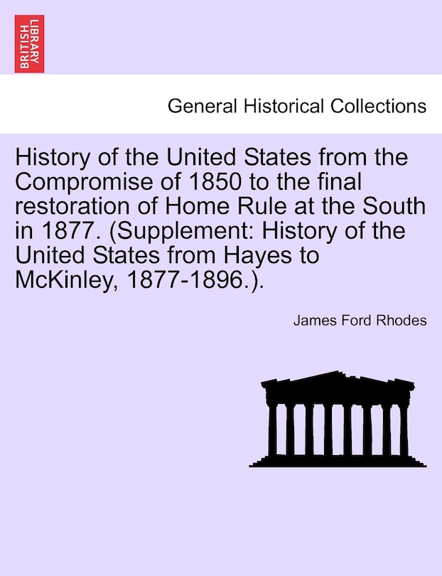 Couverture_History Of The United States From The Compromise Of 1850 To The Final Restoration Of Home Rule At The South In 1877. (supplement
