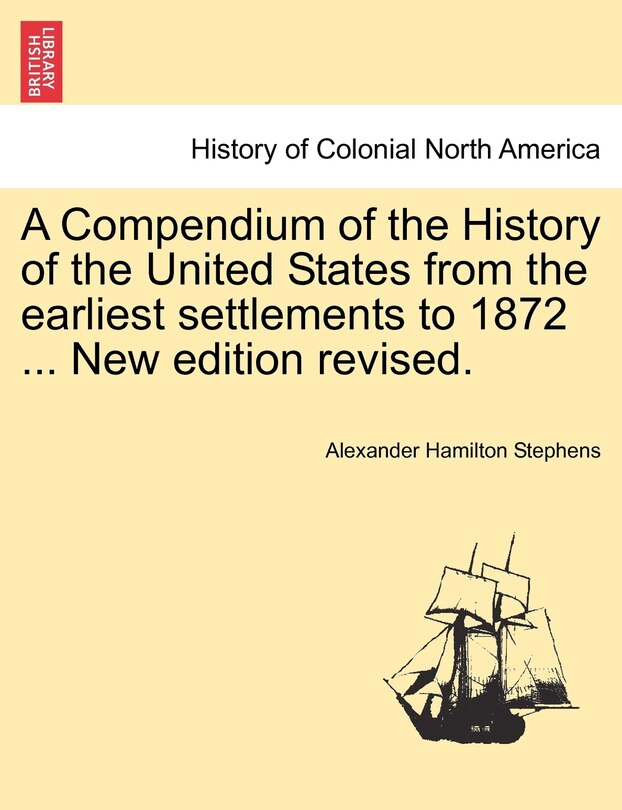 Couverture_A Compendium Of The History Of The United States From The Earliest Settlements To 1872 ... New Edition Revised.