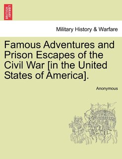 Front cover_Famous Adventures And Prison Escapes Of The Civil War [in The United States Of America].