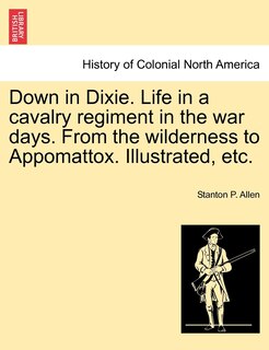 Front cover_Down In Dixie. Life In A Cavalry Regiment In The War Days. From The Wilderness To Appomattox. Illustrated, Etc.
