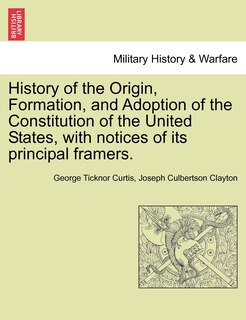 Front cover_History Of The Origin, Formation, And Adoption Of The Constitution Of The United States, With Notices Of Its Principal Framers.