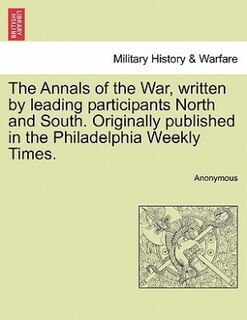 Front cover_The Annals Of The War, Written By Leading Participants North And South. Originally Published In The Philadelphia Weekly Times.